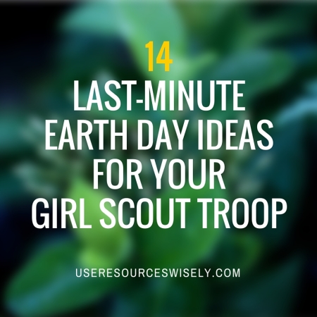 14 last minute Earth Day ideas for your Girl Scout troop meeting